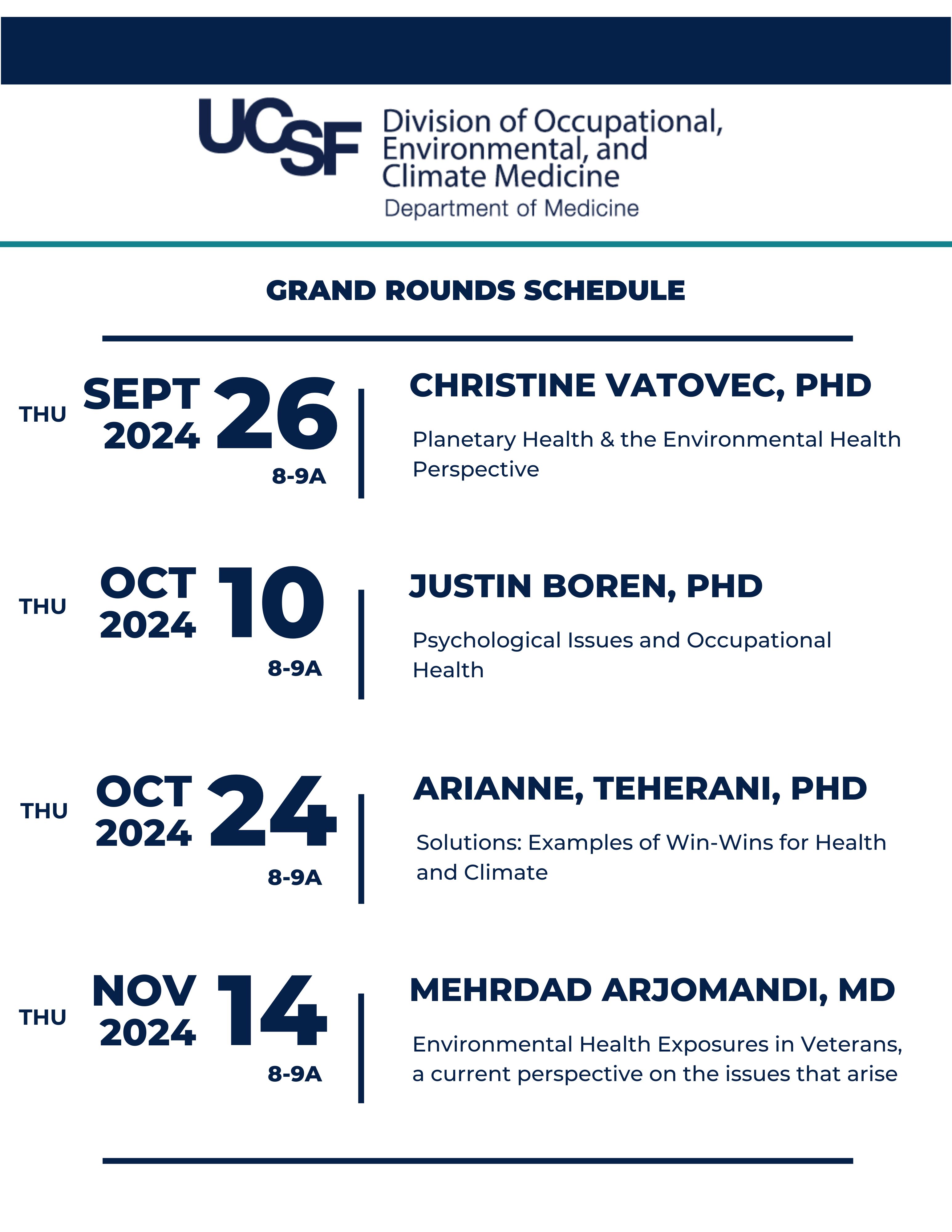 Thu, September 26, 2024, 8-9a, Speaker: Christine Vatovec, PhD, Topic: Planetary Health & the Environmental Health Perspective || Thu, October 10, 2024, 8-9a, Speaker: Justin Boren, PhD, Topic: Psychological Issues and Occupational Health || Thu, October 24, 2024, 8-9a, Speaker: Arianne, Teherani, PhD, Topic: Solutions: Examples of Win-Wins for Health and Climate || Thu, November 14, 2024, 8-9a  Speaker: Mehrdad Arjomandi, MD, Topic: Environmental Health Exposures in Veterans, a current perspective on the issues that arise  